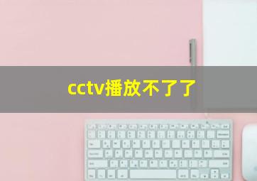 cctv播放不了了