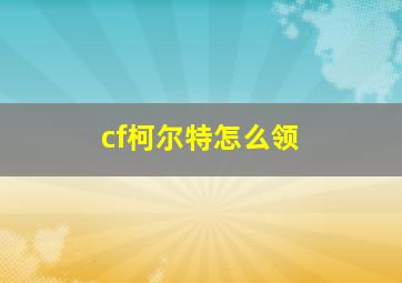 cf柯尔特怎么领