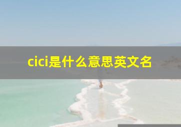 cici是什么意思英文名