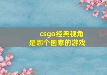 csgo经典视角是哪个国家的游戏