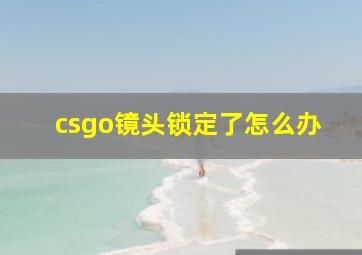 csgo镜头锁定了怎么办