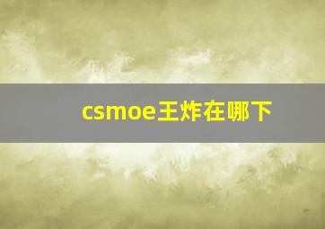 csmoe王炸在哪下