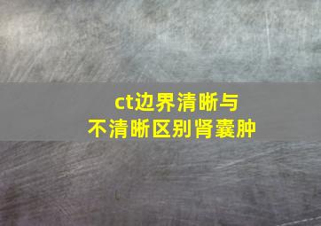 ct边界清晰与不清晰区别肾囊肿