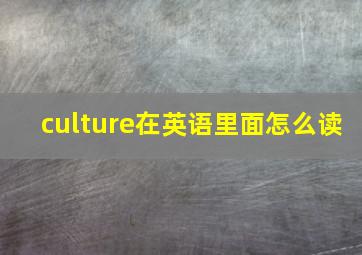 culture在英语里面怎么读