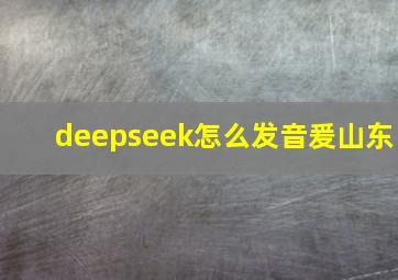 deepseek怎么发音爰山东