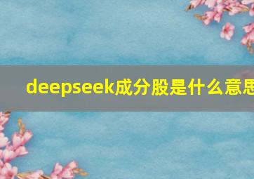 deepseek成分股是什么意思