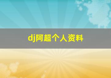 dj阿超个人资料