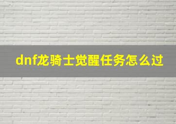 dnf龙骑士觉醒任务怎么过