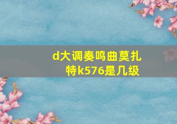 d大调奏鸣曲莫扎特k576是几级