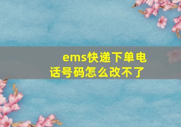 ems快递下单电话号码怎么改不了