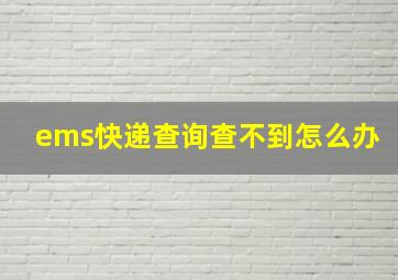 ems快递查询查不到怎么办