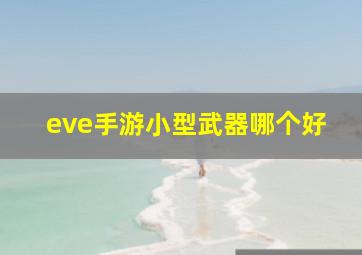 eve手游小型武器哪个好