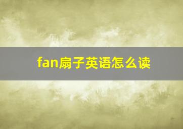 fan扇子英语怎么读