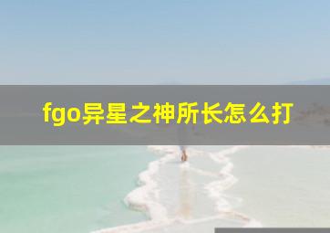 fgo异星之神所长怎么打