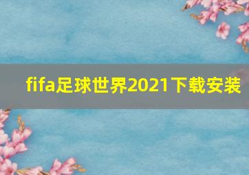 fifa足球世界2021下载安装