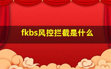 fkbs风控拦截是什么