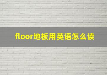 floor地板用英语怎么读