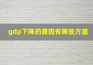 gdp下降的原因有哪些方面