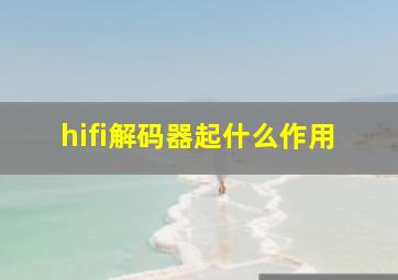 hifi解码器起什么作用