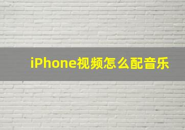 iPhone视频怎么配音乐