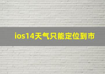 ios14天气只能定位到市