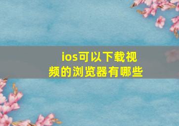 ios可以下载视频的浏览器有哪些