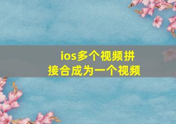 ios多个视频拼接合成为一个视频