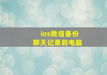 ios微信备份聊天记录到电脑