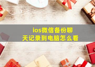 ios微信备份聊天记录到电脑怎么看