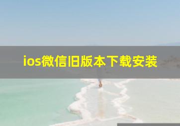 ios微信旧版本下载安装