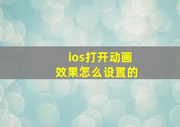 ios打开动画效果怎么设置的