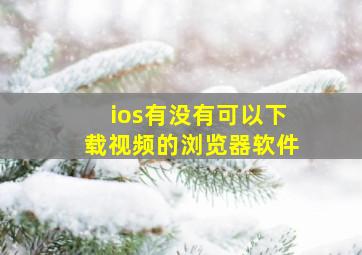 ios有没有可以下载视频的浏览器软件