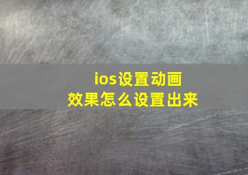 ios设置动画效果怎么设置出来