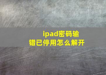 ipad密码输错已停用怎么解开