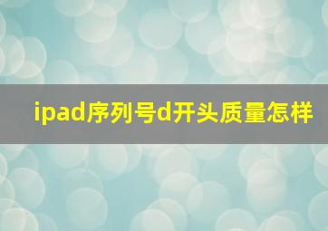 ipad序列号d开头质量怎样