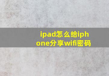 ipad怎么给iphone分享wifi密码