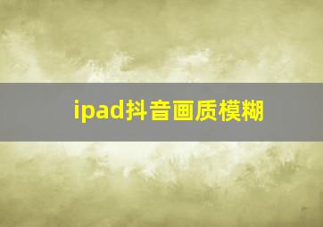 ipad抖音画质模糊