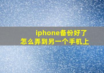 iphone备份好了怎么弄到另一个手机上