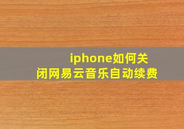 iphone如何关闭网易云音乐自动续费