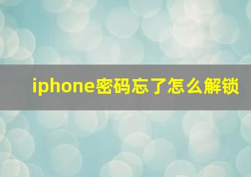 iphone密码忘了怎么解锁