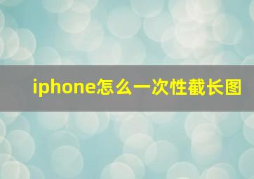 iphone怎么一次性截长图