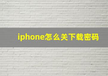 iphone怎么关下载密码