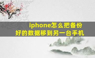 iphone怎么把备份好的数据移到另一台手机