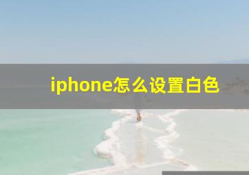 iphone怎么设置白色