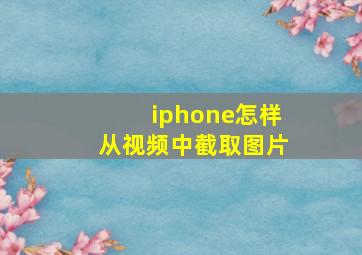 iphone怎样从视频中截取图片