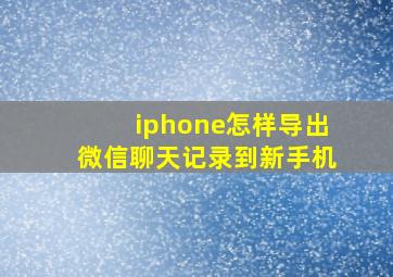 iphone怎样导出微信聊天记录到新手机