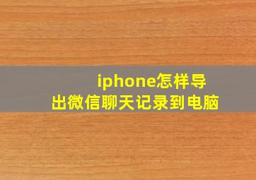 iphone怎样导出微信聊天记录到电脑