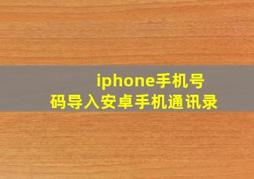 iphone手机号码导入安卓手机通讯录