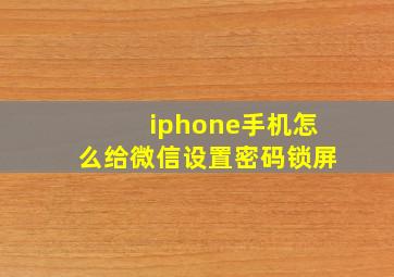 iphone手机怎么给微信设置密码锁屏