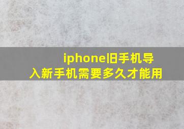 iphone旧手机导入新手机需要多久才能用